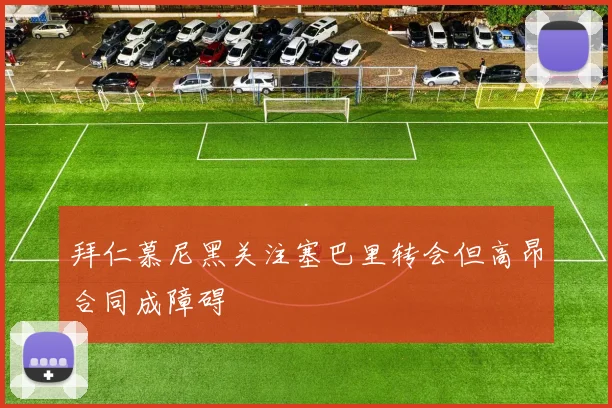 拜仁慕尼黑关注塞巴里转会但高昂合同成障碍