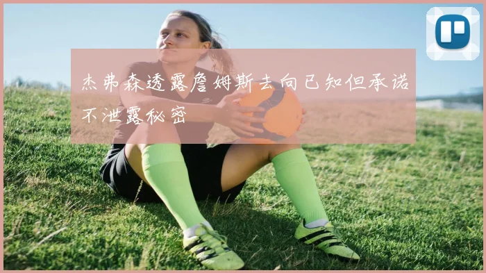 杰弗森透露詹姆斯去向已知但承诺不泄露秘密